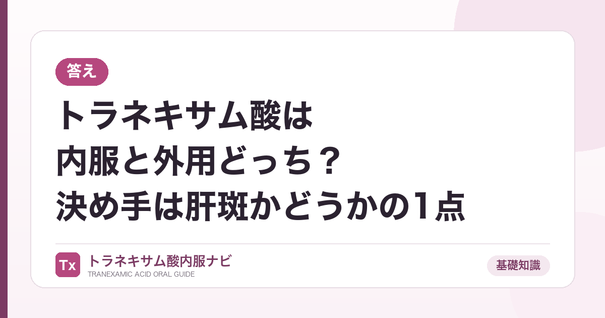 【答え】トラネキサム酸は内服と外用どっち？決め手は肝斑かどうかの1点